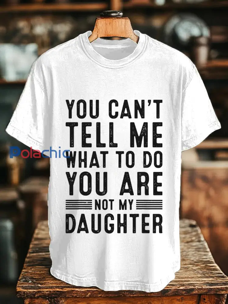 Hommes Vous ne pouvez pas me dire quoi faire vous n’êtes pas ma fille T-shirts Blanc / S