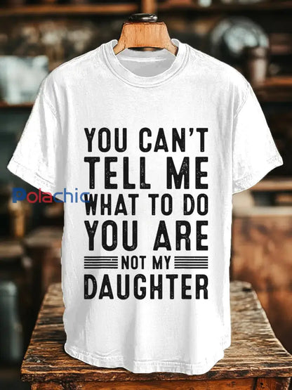 Hommes Vous ne pouvez pas me dire quoi faire vous n’êtes pas ma fille T-shirts Blanc / S